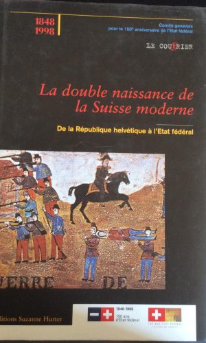La double naissance de la Suisse moderne. De la République helvétique à l’Etat fédéral