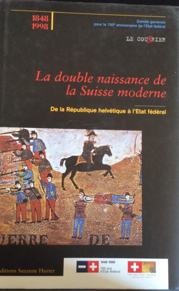 La double naissance de la Suisse moderne. De la République helvétique à l’Etat fédéral